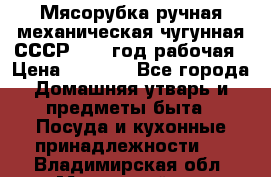 Мясорубка ручная механическая чугунная СССР 1973 год рабочая › Цена ­ 1 500 - Все города Домашняя утварь и предметы быта » Посуда и кухонные принадлежности   . Владимирская обл.,Муромский р-н